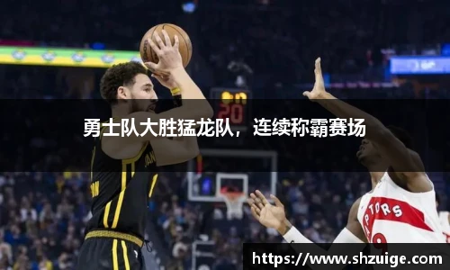 勇士队大胜猛龙队，连续称霸赛场
