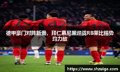 德甲豪门对阵新贵，拜仁慕尼黑迎战RB莱比锡势均力敌