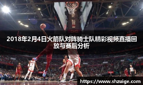 2018年2月4日火箭队对阵骑士队精彩视频直播回放与赛后分析