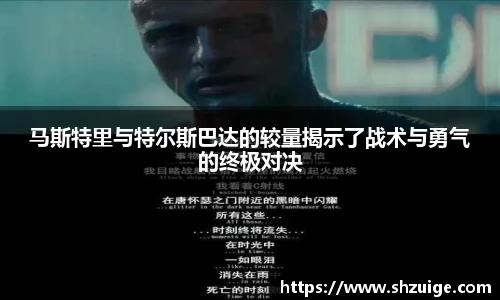 马斯特里与特尔斯巴达的较量揭示了战术与勇气的终极对决